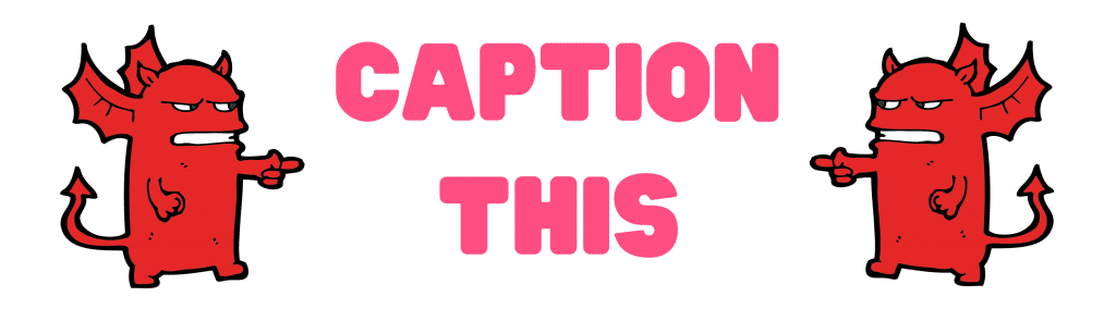 Two angry red cartoon devil's with wings are pointing at a caption that says, 'caption this'