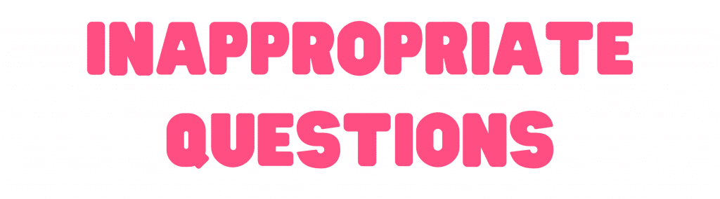 Inappropriate Questions