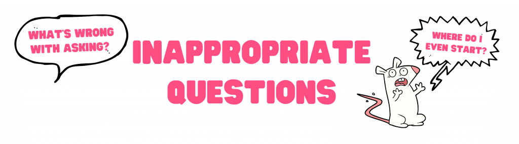 there is a speech bubble saying 'what's wrong with asking?' a cartoon mouse is shrieking in despair 'where do I even start?' and the caption says 'inappropriate questions'