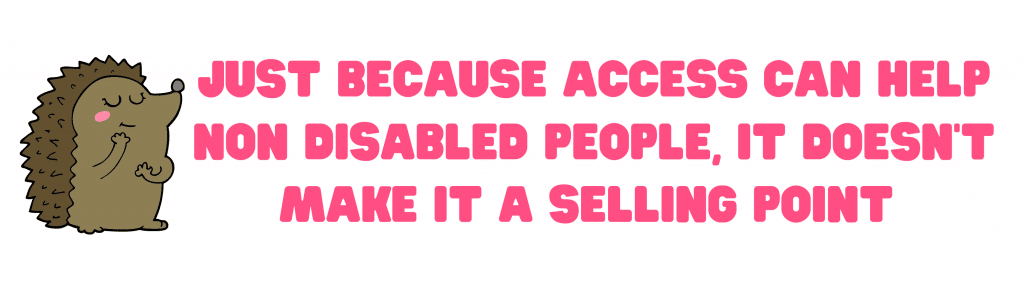 A cartoon hedgehog is next to a caption that reads, 'Just because access can help non disabled people, it doesn't make it a selling point