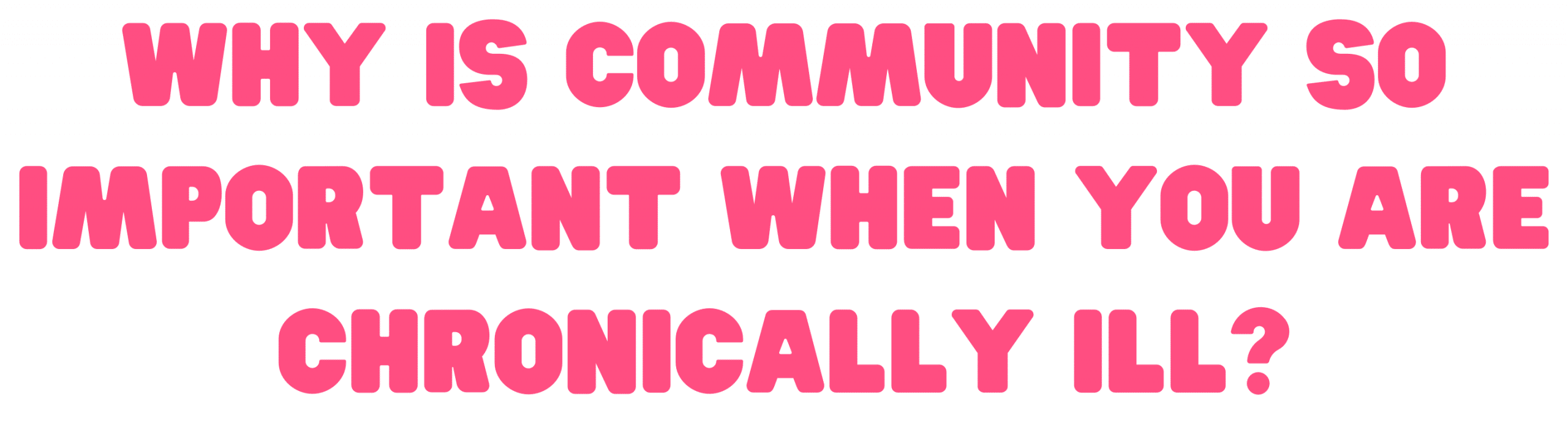 Why is community so important when you are chronically ill?