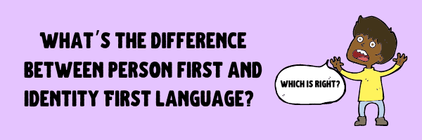 What is the difference between identity first and person first language