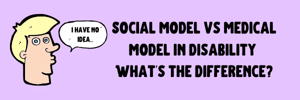 Social Model Vs Medical Model In Disability, What's the Difference?