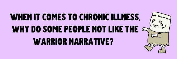 When it comes to chronic illness, why do some people not like the warrior narrative?