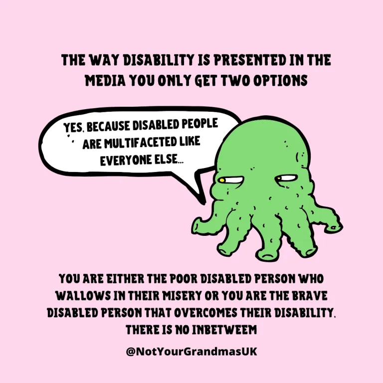 Title: 'The way disability is presented in the media you only get two options' An angrey octopus is saying 'Yes because disabled people are multifaceted like everyone else...' below the text reads, 'you are either the poor disabled person who wallows in their misery or you are the brave disabled person that overcomes their disability. there is not inbetween.