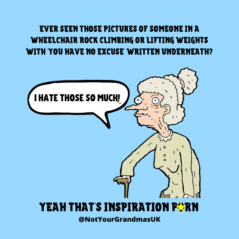 Heading: Ever seen those pictures of someone in a wheelchair rock climbing or lifting weights with 'you have no excuse' written underneath? An older lady is standing with her walking stick saying, 'i hate those so much!' Below the text reads, Yeah that's inspiration p*rn