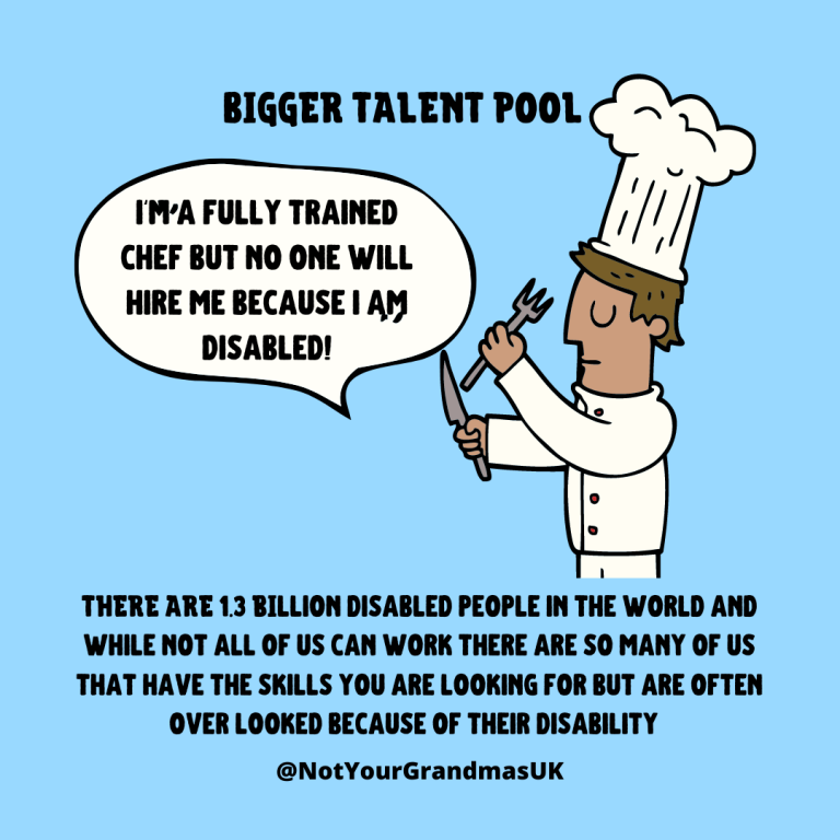 Title: Bigger talent pool Below a cartoon chef is saying, 'I'm a fully trained chef but no one will hire me because I am disabled!' and below the text says, There are 1.3 billion disabled people in the world and while not all of us can work there are so many of us that have the skills you are looking for but are often over looked because of their disability