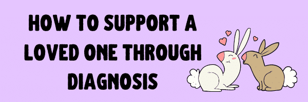 How to support a loved one through diagnosis