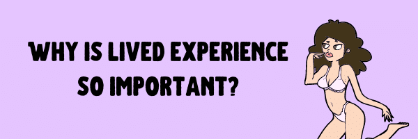 Why is lived experience so important