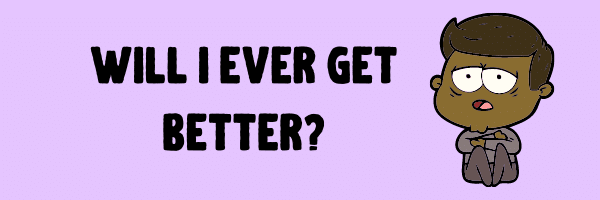 Will I ever get better?