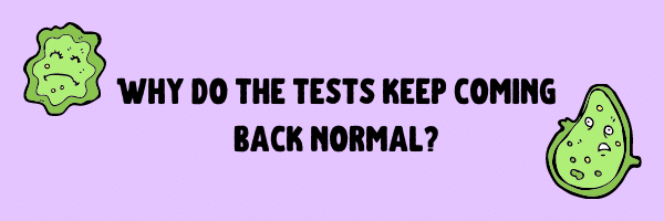 Why do the tests keep coming back normal?