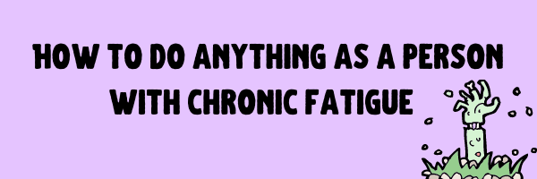 How to do anything as a person with chronic fatigue⁠