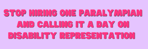 Stop hiring one Paralympian and calling it a day on disability representation ⁠